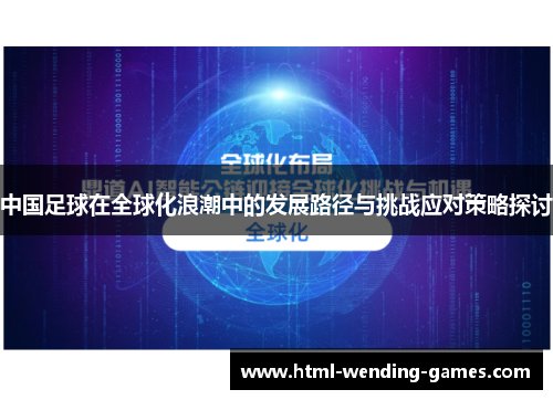 中国足球在全球化浪潮中的发展路径与挑战应对策略探讨