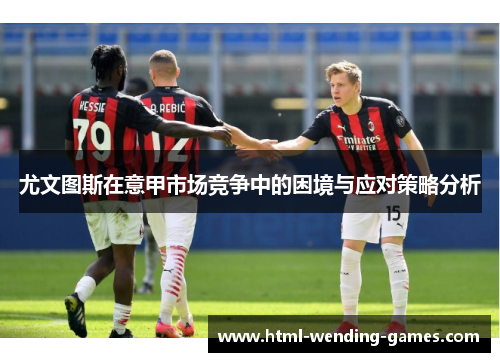 尤文图斯在意甲市场竞争中的困境与应对策略分析