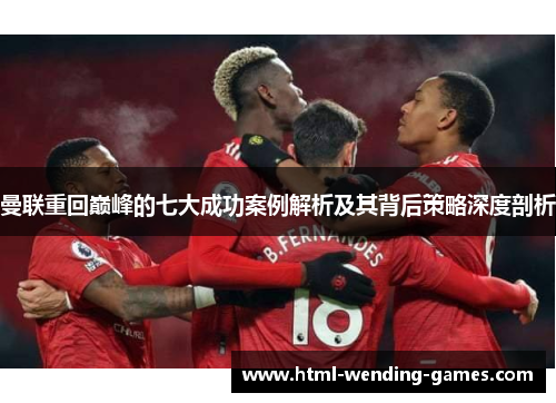 曼联重回巅峰的七大成功案例解析及其背后策略深度剖析 曼联重回巅峰的七大成功案例解析及其背后策略深度剖析