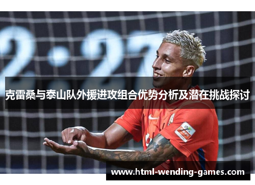 克雷桑与泰山队外援进攻组合优势分析及潜在挑战探讨