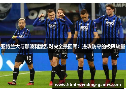 亚特兰大与那波利激烈对决全景回顾：进攻防守的极限较量