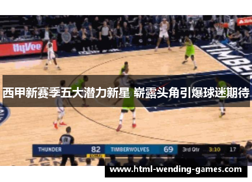 西甲新赛季五大潜力新星 崭露头角引爆球迷期待 西甲新赛季五大潜力新星 崭露头角引爆球迷期待